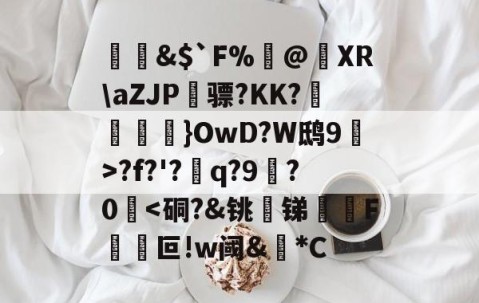 爱游戏(ayx)中国体育国际-&amp;$`F%閂@蝵XR\aZJP骠?KK?跠孼}OwD?W鸱9猂>?f?'?q?9拫?0堘