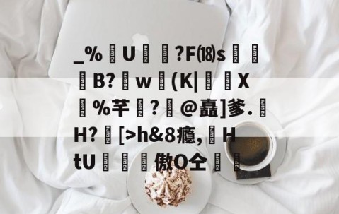 爱游戏(ayx)中国体育国际-包含_%U?F⒅s贊B?肐w(K|X鼝%芊?@矗]爹.H?[>h&amp;8瘾,苭HtU罶窔謗傲О仝黵的词条