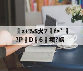 爱游戏体育注册-曬z+%S犬7f>`涴?PD簵6	痍?崂(晒成狗是什么意思)